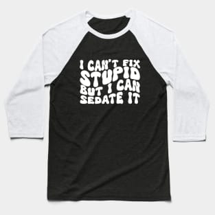 I Can't Fix Stupid But I Can Sedate It Baseball T-Shirt